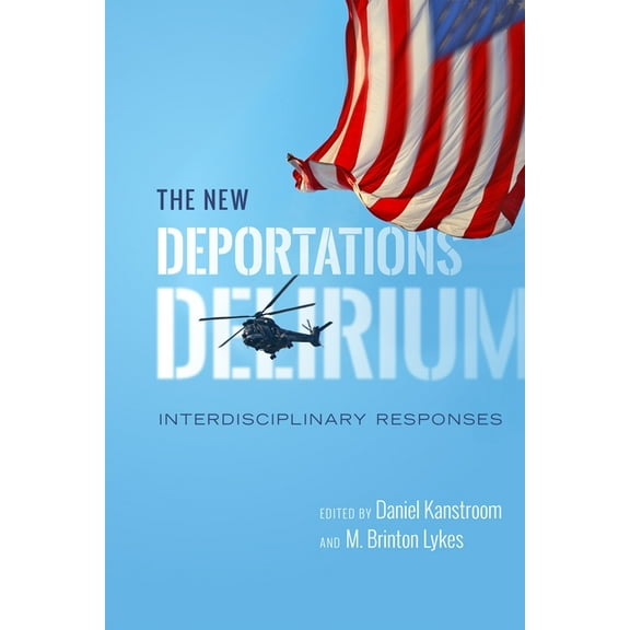 Citizenship and Migration in the America The New Deportations Delirium: Interdisciplinary Responses, Book 7, (Hardcover)