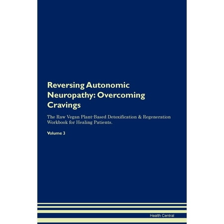 Reversing Autonomic Neuropathy: Overcoming Cravings the Raw Vegan Plant-Based Detoxification & Regeneration Workbook for Healing Patients. Volume 3