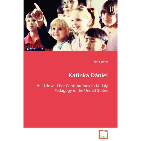 Katinka DÃ¡niel Her Life and her Contributions to KodÃ¡ly Pedagogy in the United States, (Paperback)