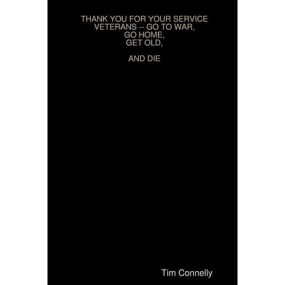 Thank You for Your Service Veterans -- Go to War, Go Home, Get Old, and Die, (Paperback)