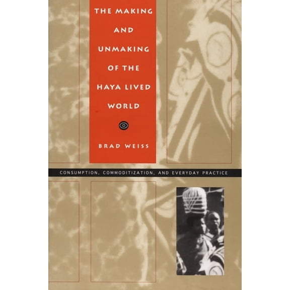 Body, Commodity, Text: The Making and Unmaking of the Haya Lived World : Consumption, Commoditization, and Everyday Practice (Paperback)
