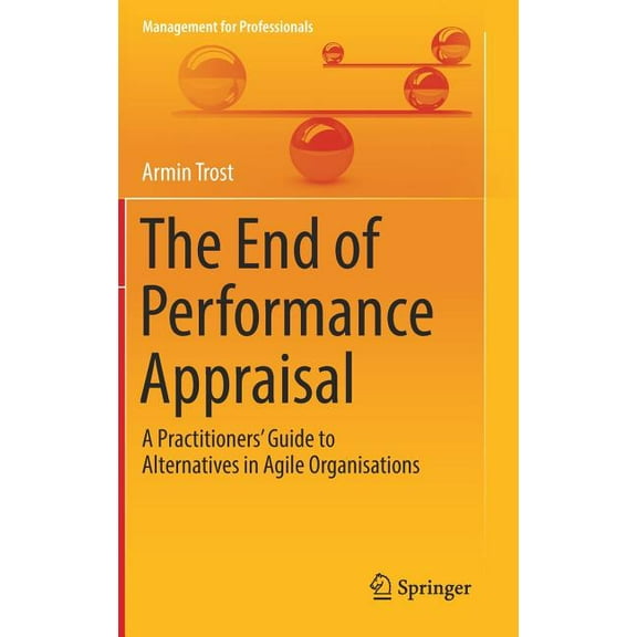 Management for Professionals The End of Performance Appraisal: A Practitioners' Guide to Alternatives in Agile Organisations, (Hardcover)
