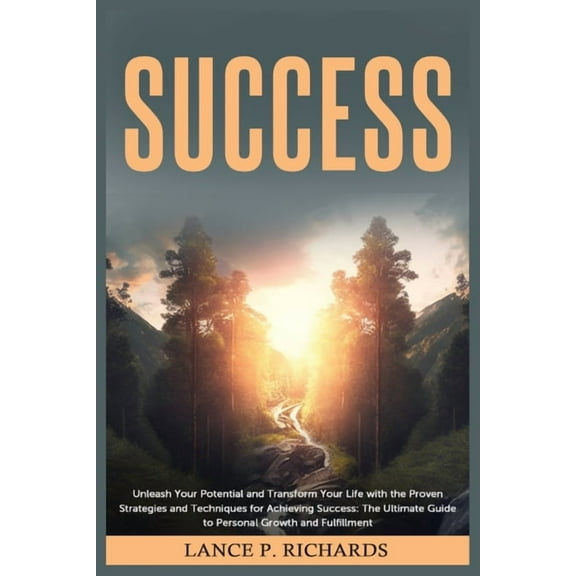 Success: Unleash Your Potential and Transform Your Life with the Proven Strategies and Techniques for Achieving Success:, (Paperback)