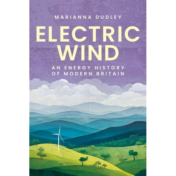 Electric Wind: An Energy History of Modern Britain, (Paperback)