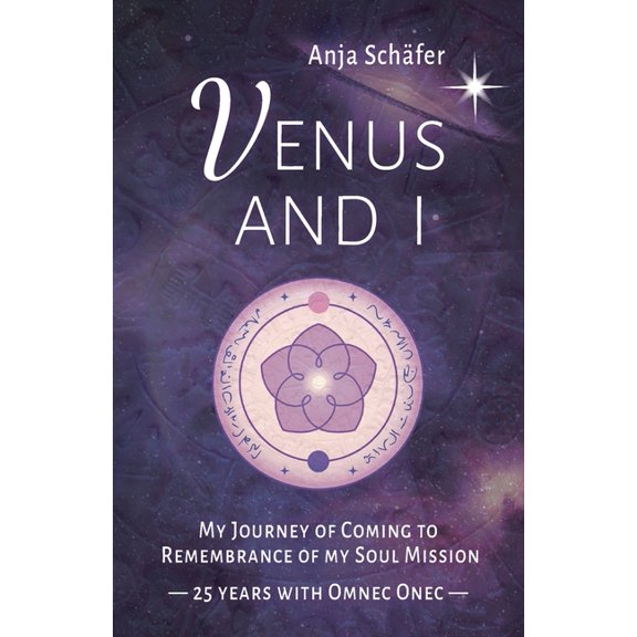 Venus and I: My Journey of Coming to Remembrance of my Soul Mission - 25 years with Omnec Onec, (Paperback)