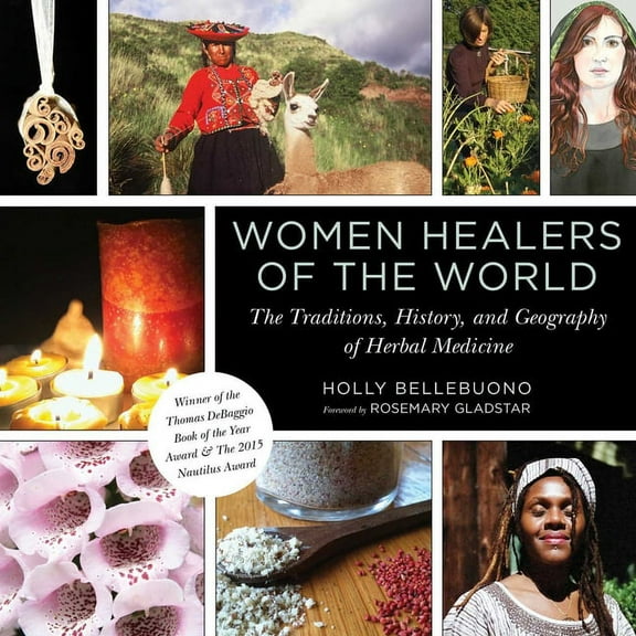 Women Healers of the World: The Traditions, History, and Geography of Herbal Medicine, (Paperback)