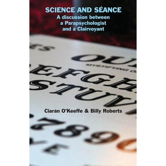 Science and SÃ©ance: A discussion between a Parapsychologist and a Clairvoyant, (Paperback)