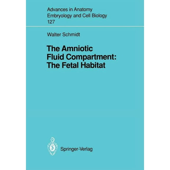 Advances in Anatomy, Embryology and Cell The Amniotic Fluid Compartment: The Fetal Habitat, Book 127, (Paperback)