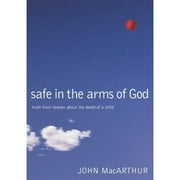 Safe in the Arms of God: Truth from Heaven about the Death of a Child (Hardcover 9780785263432) by John F MacArthur