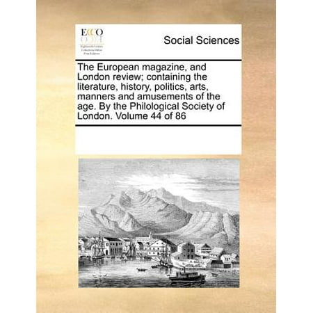 The European Magazine, and London Review; Containing the Literature, History, Politics, Arts, Manners and Amusements of the Age. by the Philological Society of London. Volume 44 of
