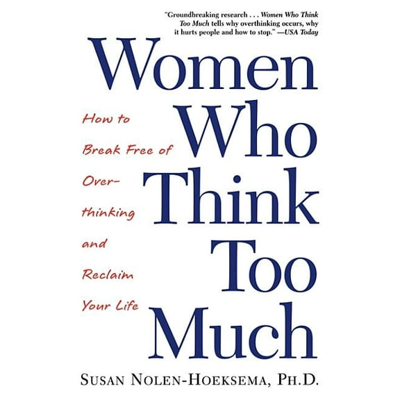 Women Who Think Too Much: How to Break Free of Overthinking and Reclaim Your Life, (Paperback)