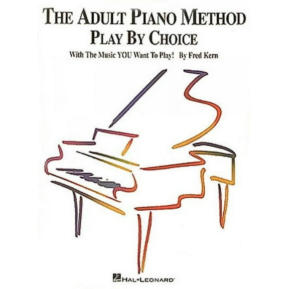 Adult Piano Method - Play by Choice : With the Music You Want to Play : Two Books in One