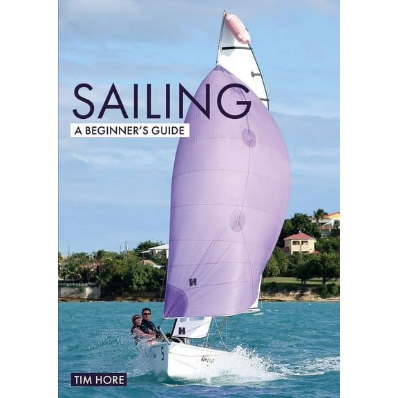 Beginner's Guides: Sailing: A Beginner's Guide: The Simplest Way to Learn to Sail (Paperback)