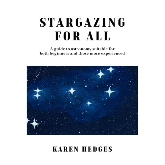 Stargazing for All: A guide to astronomy suitable for both beginners and those more experienced, (Paperback)
