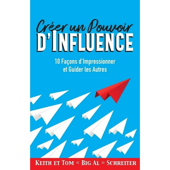 CrÃ©er un Pouvoir d'Influence: 10 FaÃ§ons d'Impressionner et Guider les Autres, (Paperback)
