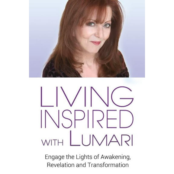 Living Inspired With Lumari: Engage the Lights of Awakening, Revelation and Transformation, (Paperback)