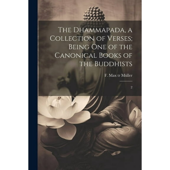 The Dhammapada, a Collection of Verses; Being one of the Canonical Books of the Buddhists (Paperback)
