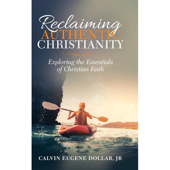 Reclaiming Authentic Christianity: Exploring the Essentials of Christian Faith (Hardcover)
