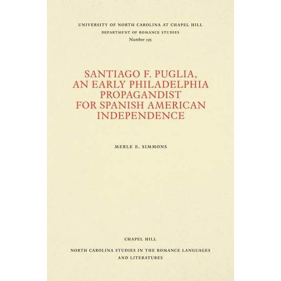 North Carolina Studies in the Romance La Santiago F. Puglia, An Early Philadelphia Propagandist for Spanish American Independence, Book 195, (Paperback)