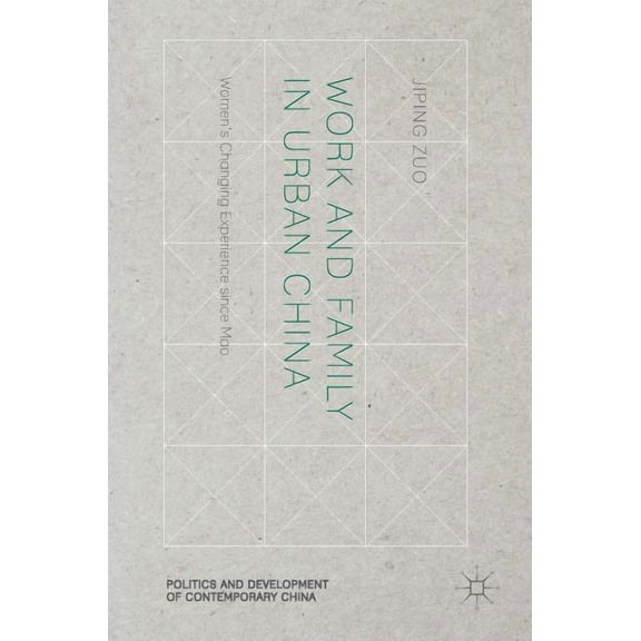 Politics and Development of Contemporary Work and Family in Urban China: Women's Changing Experience Since Mao, (Hardcover)