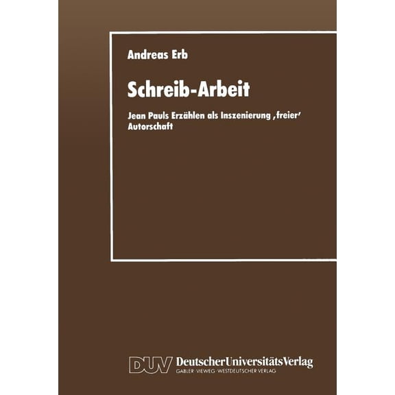 Schreib-Arbeit: Jean Pauls ErzÃ¤hlen ALS Inszenierung 'Freier' Autorschaft, (Paperback)