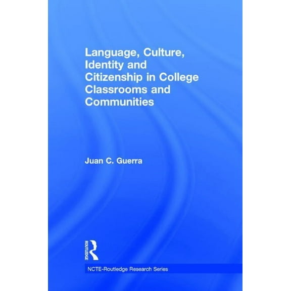 Ncte-Routledge Research Language, Culture, Identity and Citizenship in College Classrooms and Communities, (Hardcover)
