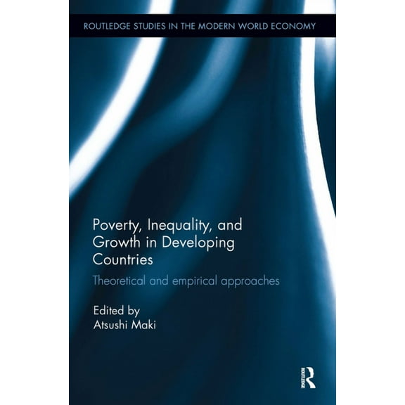 Routledge Studies in the Modern World Ec Poverty, Inequality and Growth in Developing Countries: Theoretical and Empirical Approaches, (Hardcover)