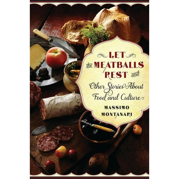 Arts and Traditions of the Table: Perspe Let the Meatballs Rest: And Other Stories about Food and Culture, (Paperback)