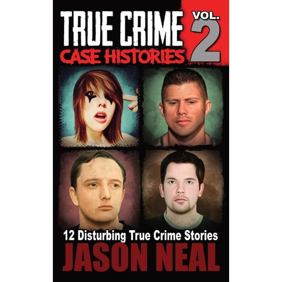 True Crime Case Histories True Crime Case Histories - Volume 2: 12 Disturbing True Crime Stories, Book 2, (Paperback)