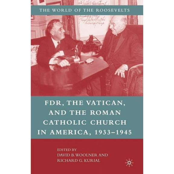 World of the Roosevelts Franklin D. Roosevelt, the Vatican, and the Roman Catholic Church in America, 1933-1945, (Paperback)