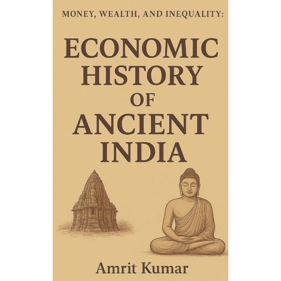 Money, Wealth and Inequality Money, Wealth and Inequality: Book I: ECONOMIC HISTORY OF ANCIENT INDIA, (Paperback)