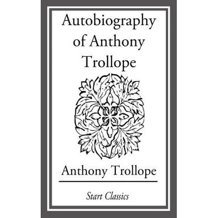 Autobiography of Anthony Trollope - eBook (Anthony Trollope Best Novels)