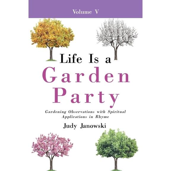 Life Is a Garden Party, Vol V: Gardening Observations with Spiritual Applications in Rhyme, (Paperback)