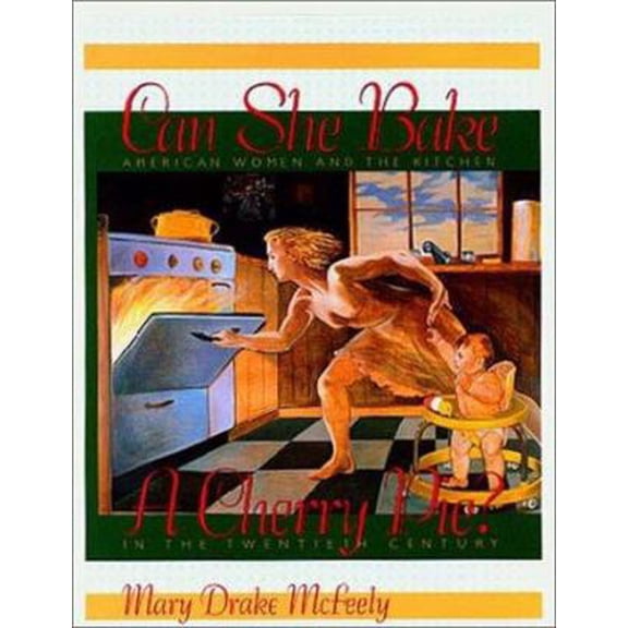 Pre-Owned Can She Bake a Cherry Pie?: American Women and the Kitchen in the Twentieth Century (Hardcover) 155849250X 9781558492509