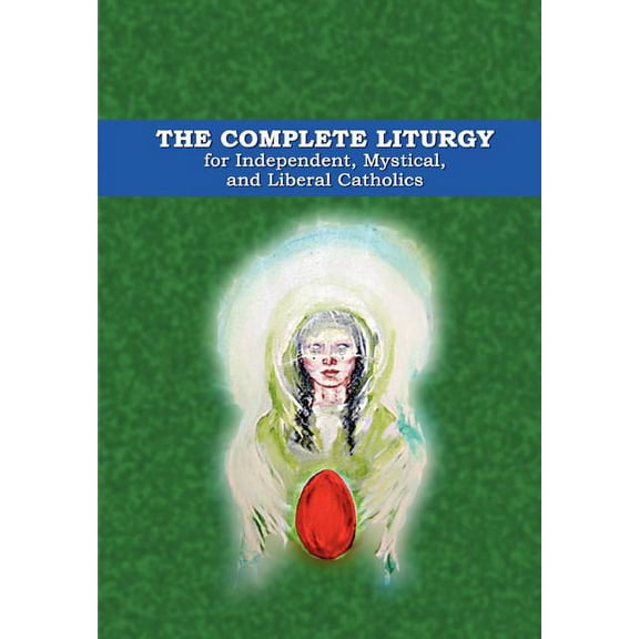 The Complete Liturgy for Independent, Mystical and Liberal Catholics, (Hardcover)