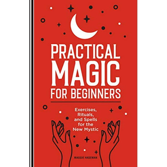 Practical Magic for Beginners: Exercises, Rituals, and Spells for the New Mystic