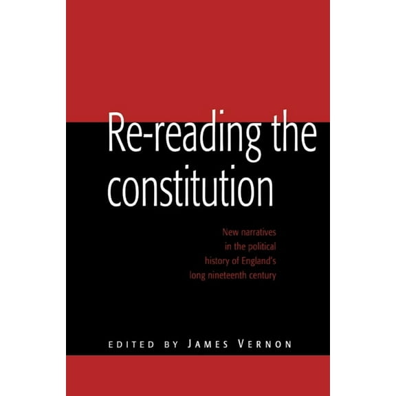 Re-Reading the Constitution: New Narratives in the Political History of England's Long Nineteenth Century, (Paperback)