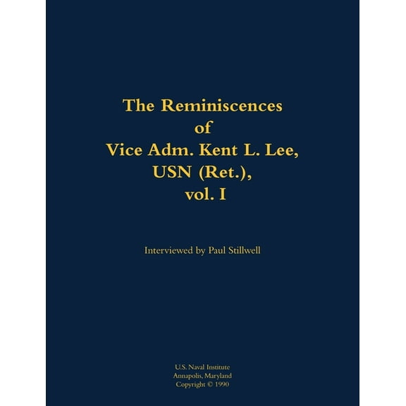 The Reminiscences of Vice Adm. Kent L. Lee, USN (Ret.), Vol. I: 1923-2017, (Paperback)