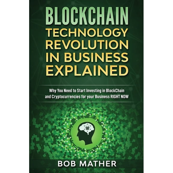 Blockchain Technology Revolution in Business Explained: Why You Need to Start Investing in Blockchain and Cryptocurrenci, (Hardcover)