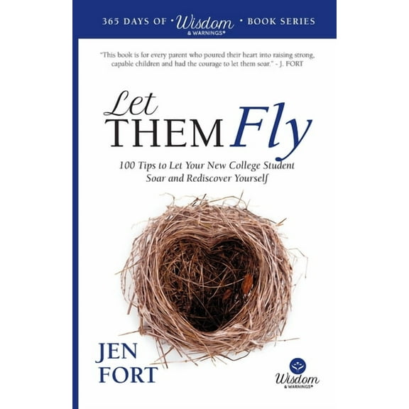 365 Days of Wisdom & Warnings Let Them Fly: 100 Tips to Let Your New College Student Soar and Rediscover Yourself, (Paperback)