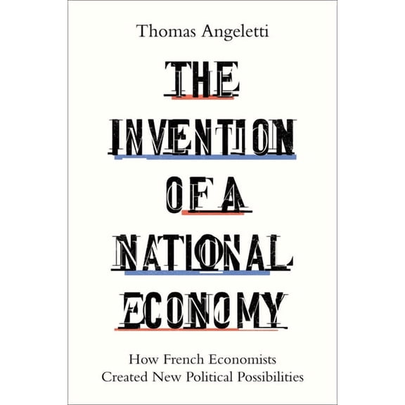 The Invention of a National Economy: How French Economists Created New Political Possibilities, (Paperback)