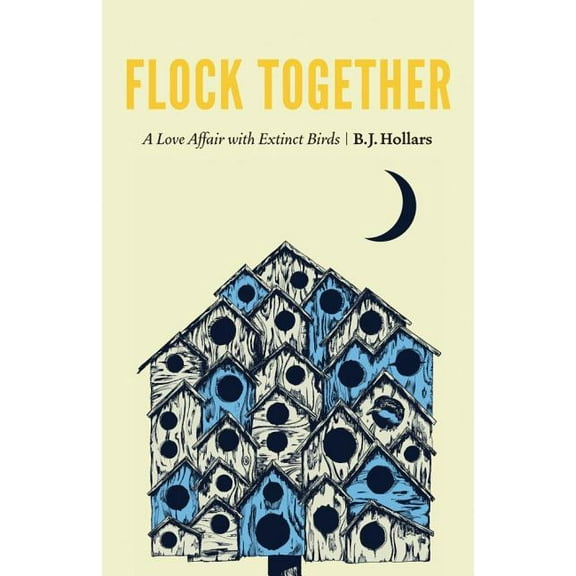 Flock Together: A Love Affair with Extinct Birds, (Hardcover)
