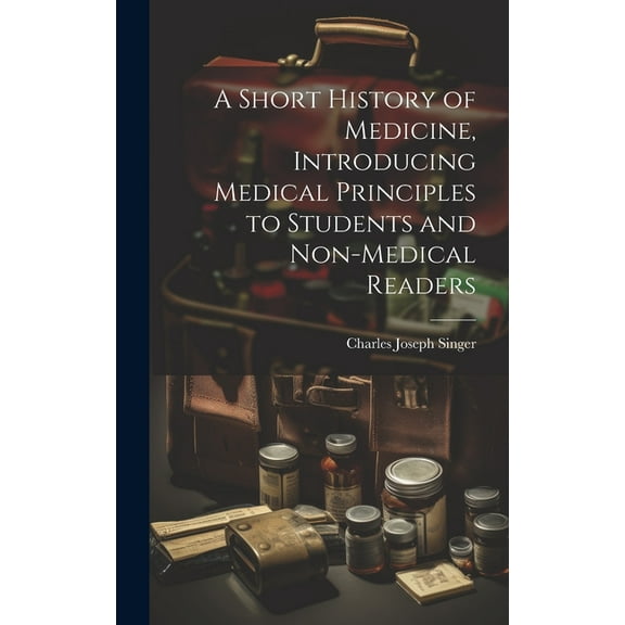 A Short History of Medicine, Introducing Medical Principles to Students and Non-medical Readers (Hardcover)
