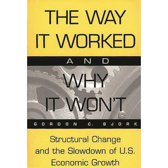 The Way It Worked and Why It Won't: Structural Change and the Slowdown of U.S. Economic Growth, (Paperback)