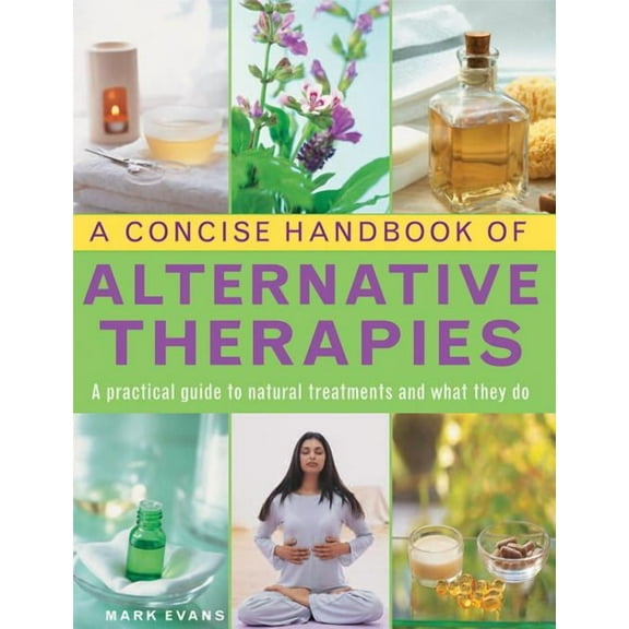 A Concise Handbook of Alternative Therapies : A Practical Guide To Natural Treatments And What They Do (Hardcover)