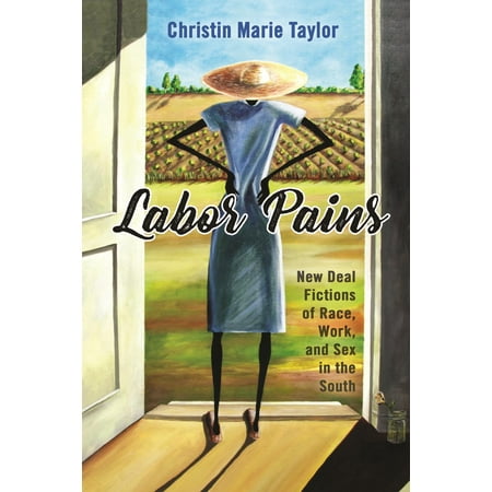 Labor Pains : New Deal Fictions of Race, Work, and Sex in the