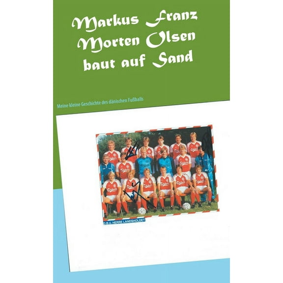Morten Olsen baut auf Sand: Meine kleine Geschichte des dÃ¤nischen FuÃballs, (Paperback)