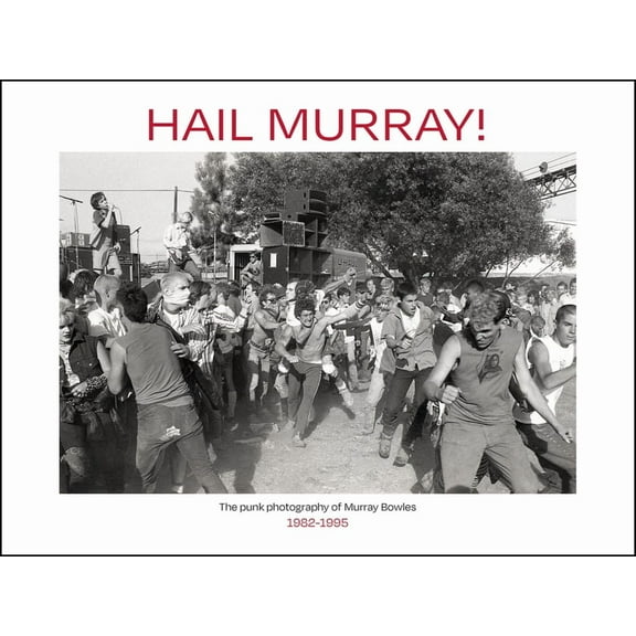 Hail Murray!: The Punk Photography of Murray Bowles, 1982-1995, (Hardcover)
