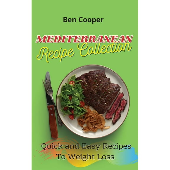 Mediterranean Recipe Collection: Quick and Easy Recipes To Weight Loss, (Hardcover)