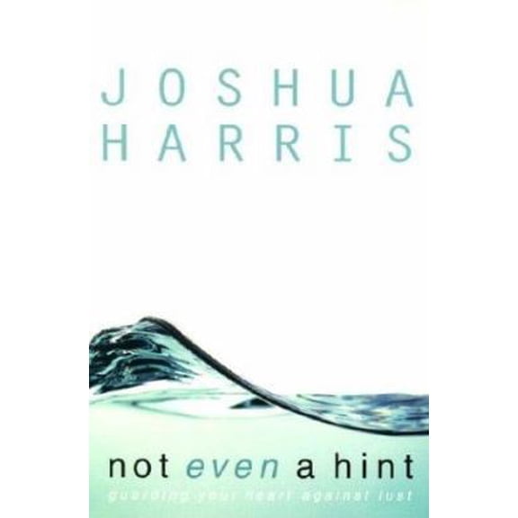 Pre-Owned Not Even a Hint: Guarding Your Heart Against Lust (Hardcover) 1590521471 9781590521472